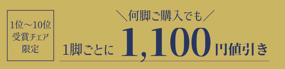 【1位～10位受賞チェア限定】\何脚ご購入でも/1脚ごと1100円OFF